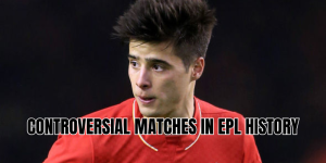 controversial matches in epl history
